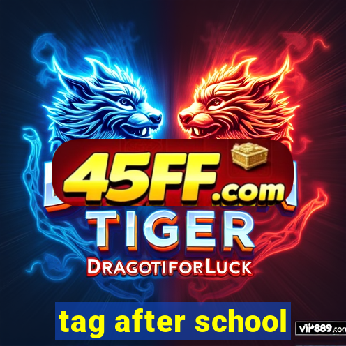 tag after school